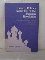 Gentry Politics on the Eve of the Russian Revolution: The Nationalist Party, 1907-1917, Edelman, Robert Gentry Politics on the Eve of the Russian Revolution: The Nationalist Party, 1907-1917, Edelman, Robert