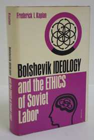 Bolshevik Ideology and the Ethics of Soviet Labor, 1917-1920: The Formative Years, Kaplan, Frederick I. Bolshevik Ideology and the Ethics of Soviet Labor, 1917-1920: The Formative Years, Kaplan, Frederick I.