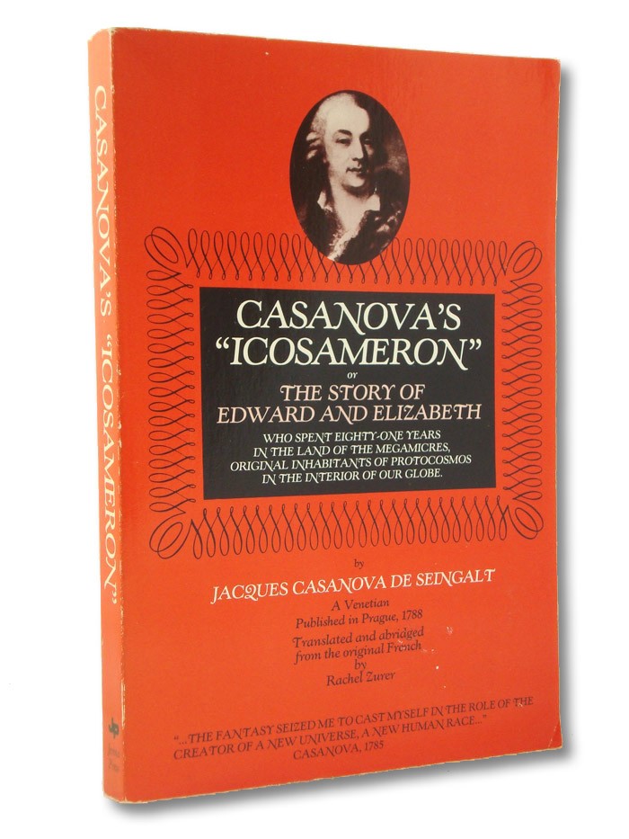 Casanova's Icosameron, or The Story of Edward and Elizabeth, Who Spent Eighty-One Years in the Land of the Megamicres, Original Inhabitants of Protocosmos in the Interior of Our Globe, De Seingalt, Jacques Casanova; Zurer, Rachel (Translator) Casanova's Icosameron, or The Story of Edward and Elizabeth, Who Spent Eighty-One Years in the Land of the Megamicres, Original Inhabitants of Protocosmos in the Interior of Our Globe, De Seingalt, Jacques Casanova; Zurer, Rachel (Translator)
