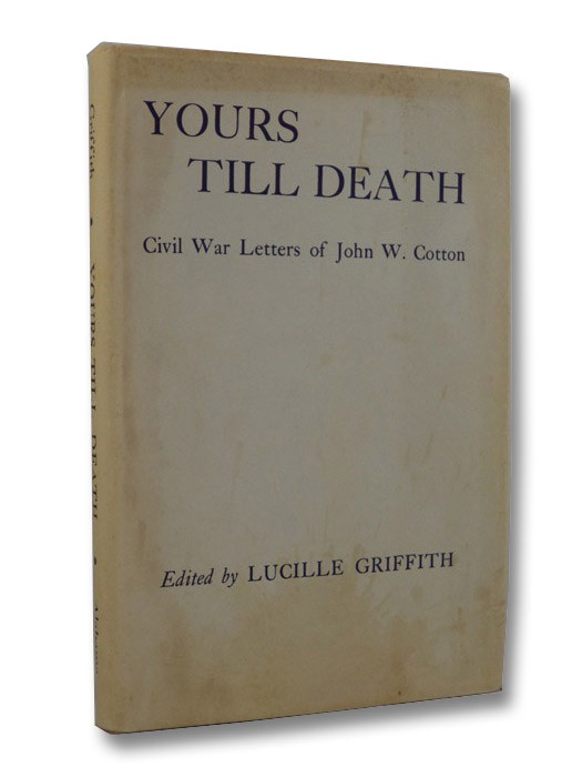 Yours Till Death: Civil War Letters of John W. Cotton, Cotton, John W.; Griffith, Lucille (Editor) Yours Till Death: Civil War Letters of John W. Cotton, Cotton, John W.; Griffith, Lucille (Editor)
