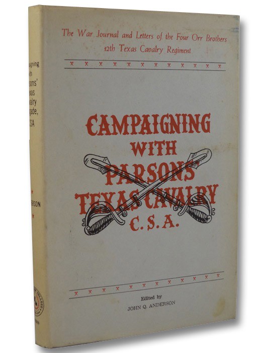 Campaigning with Parsons' Texas Cavalry, C.S.A.: The War Journal and Letters of the Four Orr Brothers, 12th Texas Cavalry Regiment, Anderson, John Q. (Editor) Campaigning with Parsons' Texas Cavalry, C.S.A.: The War Journal and Letters of the Four Orr Brothers, 12th Texas Cavalry Regiment, Anderson, John Q. (Editor)