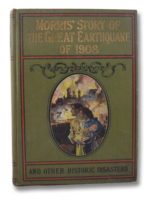Morris's Story of the Great Earthquake of 1908 and other Historic Disasters, Embracing Two Books in One Volume, Morris, Charles Morris's Story of the Great Earthquake of 1908 and other Historic Disasters, Embracing Two Books in One Volume, Morris, Charles