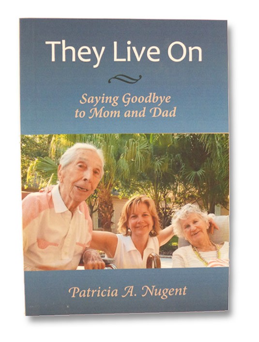They Live On: Saying Goodbye to Mom and Dad, Nugent, Patricia A. They Live On: Saying Goodbye to Mom and Dad, Nugent, Patricia A.