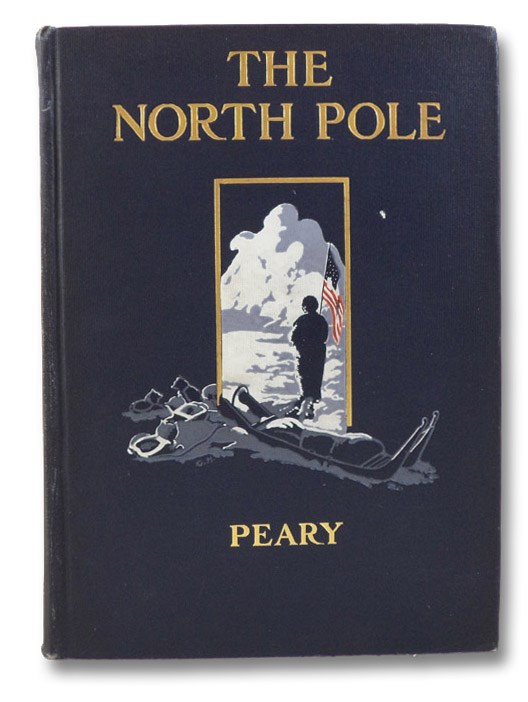 The North Pole: Its Discovery in 1909 under the Auspices of the Peary Arctic Club, Peary, Robert E.; Roosevelt, Theodore; Grosvenor, Gilbert H. The North Pole: Its Discovery in 1909 under the Auspices of the Peary Arctic Club, Peary, Robert E.; Roosevelt, Theodore; Grosvenor, Gilbert H.