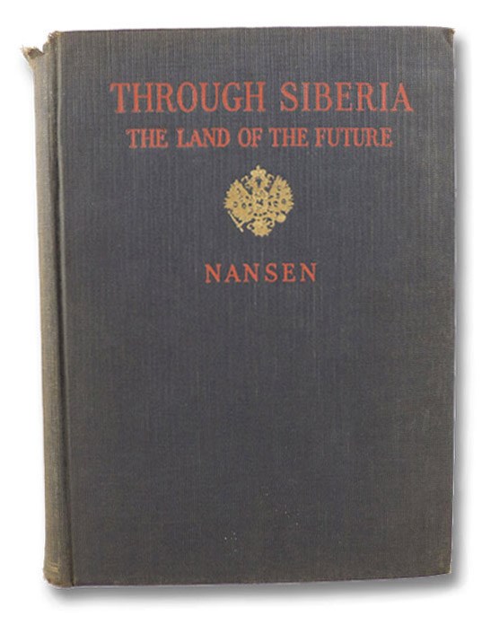Through Siberia: The Land of the Future, Nansen, Fridtjof; Chater, Arthur G. (Translator) Through Siberia: The Land of the Future, Nansen, Fridtjof; Chater, Arthur G. (Translator)