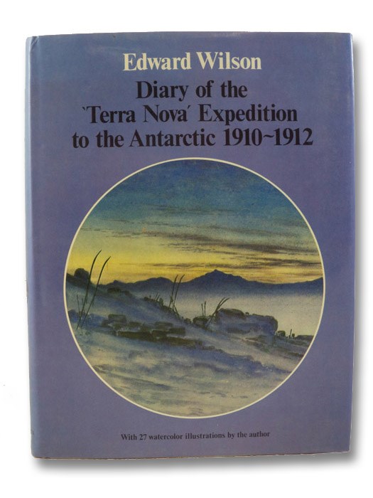 Diary of the 'Terra Nova' Expedition to the Antarctic, 1910-1912: An Account of Scott's Last Expedition Edition from the Original Mss. in the Scott Polar Research Institute and the British Museum, Wilson, Edward; King, H.G.R. Diary of the 'Terra Nova' Expedition to the Antarctic, 1910-1912: An Account of Scott's Last Expedition Edition from the Original Mss. in the Scott Polar Research Institute and the British Museum, Wilson, Edward; King, H.G.R.
