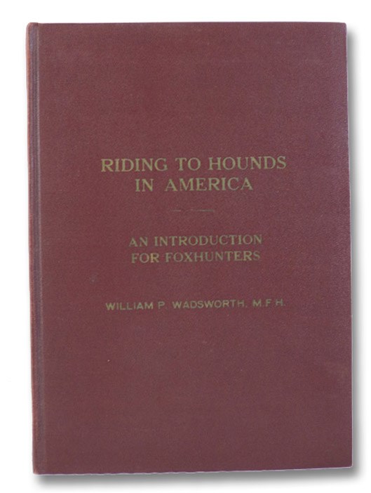 Riding to Hounds in America: An Introduction for Foxhunters, Wadsworth, William P. Riding to Hounds in America: An Introduction for Foxhunters, Wadsworth, William P.
