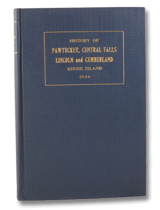 The Lower Blackstone River Valley: The Story of Pawtucket, Central Falls, Lincoln, and Cumberland, Rhode Island - An Historical Narrative, Haley, John Williams; Dexter, Roscoe Morton; Beede, Mrs. Herbert Gould The Lower Blackstone River Valley: The Story of Pawtucket, Central Falls, Lincoln, and Cumberland, Rhode Island - An Historical Narrative, Haley, John Williams; Dexter, Roscoe Morton; Beede, Mrs. Herbert Gould