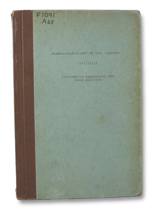 Information Respecting the Yukon District from the Reports of Wm. Ogilvie, Dominion Land Surveyor, and from Other Sources, Ogilvie, Wm. Information Respecting the Yukon District from the Reports of Wm. Ogilvie, Dominion Land Surveyor, and from Other Sources, Ogilvie, Wm.