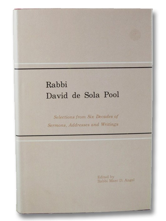 Rabbi David de Sola Pool: Selections from Six Decades of Sermons, Addresses, and Writings, Angel, Rabbi Marc D. Rabbi David de Sola Pool: Selections from Six Decades of Sermons, Addresses, and Writings, Angel, Rabbi Marc D.