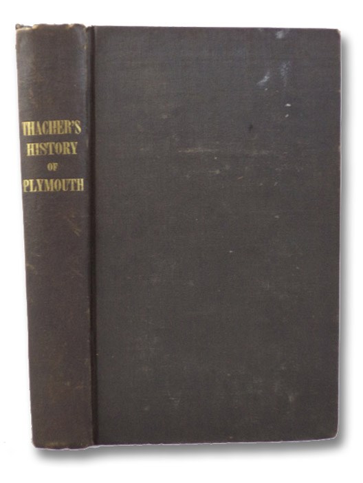 History of the Town of Plymouth, from its First Settlement in 1620, to the Present Time: with a Concise History of the Aborigines of New England, and Their Wars with the English, &c., Thacher, James History of the Town of Plymouth, from its First Settlement in 1620, to the Present Time: with a Concise History of the Aborigines of New England, and Their Wars with the English, &c., Thacher, James