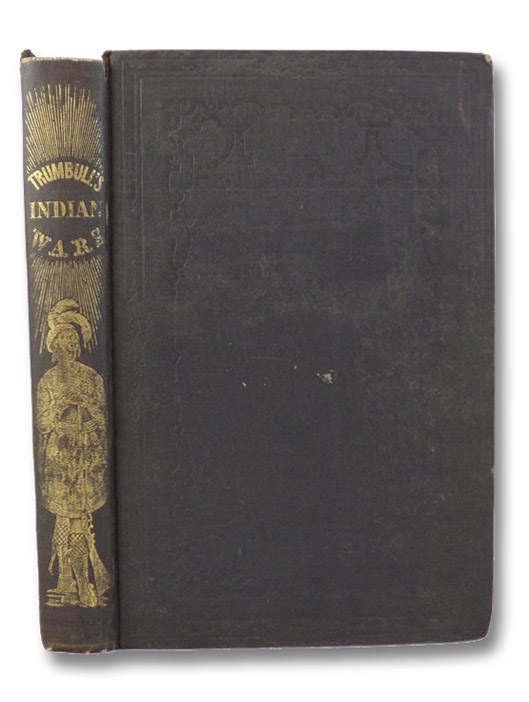 History of the Indian Wars: To Which is Prefixed a Short Account of the Discovery of America by Columbus, and of the Landing of Our Forefathers at Plymouth, with their most Remarkable Engagements with the Indians in New England, from their First Landing, in 1620, until the Death of King Philip, in 1679. To which is now added a Historical Account of the Sufferings of the Inhabitants of the Frontier Settlements by the Savages, during the French and Revolutionary Wars; and also the Particulars of Every Important Engagement with the Indians in the Southern and Western States and Territories to the Present Time., Trumbull, Henry History of the Indian Wars: To Which is Prefixed a Short Account of the Discovery of America by Columbus, and of the Landing of Our Forefathers at Plymouth, with their most Remarkable Engagements with the Indians in New England, from their First Landing, in 1620, until the Death of King Philip, in 1679. To which is now added a Historical Account of the Sufferings of the Inhabitants of the Frontier Settlements by the Savages, during the French and Revolutionary Wars; and also the Particulars of Every Important Engagement with the Indians in the Southern and Western States and Territories to the Present Time., Trumbull, Henry