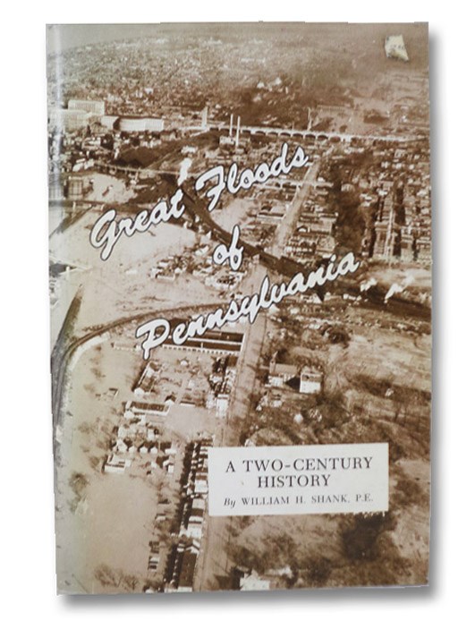 Great Floods of Pennsylvania: A Two-Century History, Shank, William H. Great Floods of Pennsylvania: A Two-Century History, Shank, William H.