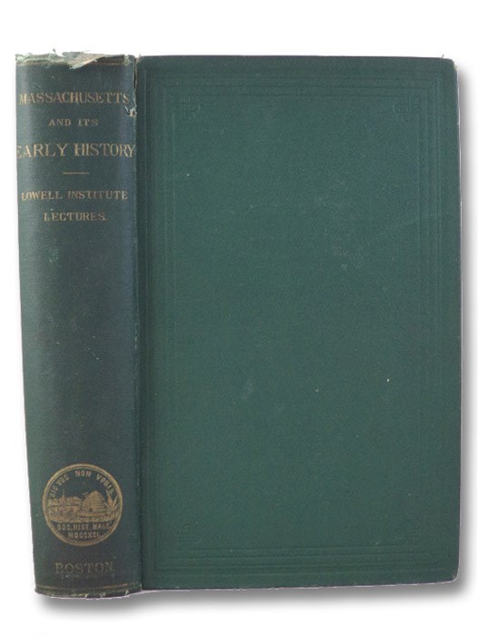 Lectures Delivered in a Course Before the Lowell Institute, in Boston, by Members of the Massachusetts Historical Society, on Subjects Relating to the Early History of Massachusetts., Members of the Massachusetts Historical Society Lectures Delivered in a Course Before the Lowell Institute, in Boston, by Members of the Massachusetts Historical Society, on Subjects Relating to the Early History of Massachusetts., Members of the Massachusetts Historical Society