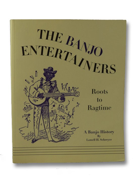 The Banjo Entertainers: Roots to Ragtime - A Banjo History, Schreyer, Lowell H. The Banjo Entertainers: Roots to Ragtime - A Banjo History, Schreyer, Lowell H.
