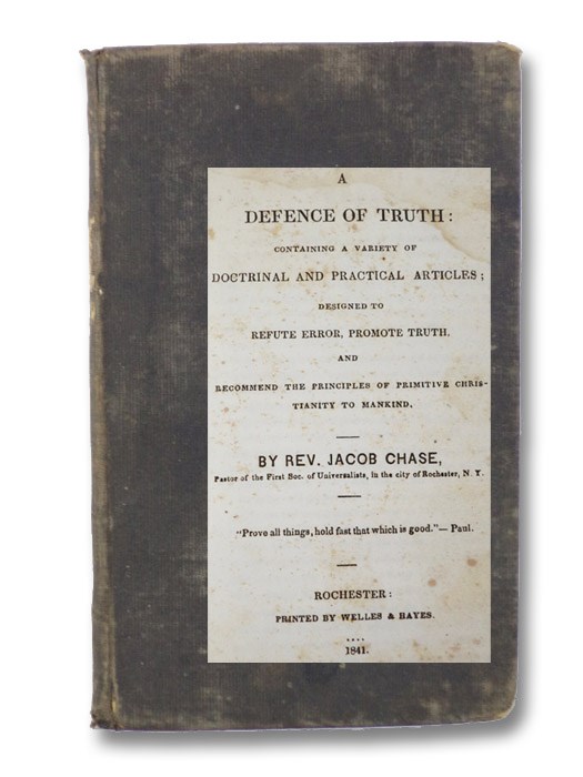 A Defence of Truth: Containing a Variety of Doctrinal and Practical Articles; Designed to Refute Error, Promote Truth, and Recommend the Principles of Primitive Christianity to Mankind., Chase, Jacob A Defence of Truth: Containing a Variety of Doctrinal and Practical Articles; Designed to Refute Error, Promote Truth, and Recommend the Principles of Primitive Christianity to Mankind., Chase, Jacob
