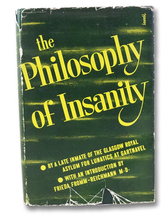 The Philosophy of Insanity, A Late Inmate of the Glasgow Royal Asylum for Lunatics at Gartnavel; Fromm-Reichmann, Frieda The Philosophy of Insanity, A Late Inmate of the Glasgow Royal Asylum for Lunatics at Gartnavel; Fromm-Reichmann, Frieda