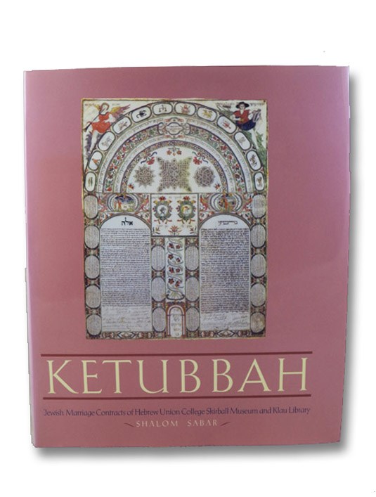 Ketubbah: Jewish Marriage Contracts of Hebrew Union College, Skirball Museum, and Klau Library, Sabar, Shalom Ketubbah: Jewish Marriage Contracts of Hebrew Union College, Skirball Museum, and Klau Library, Sabar, Shalom