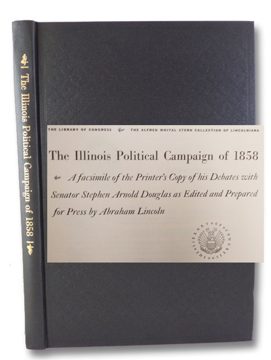 The Illinois Political Campaign of 1858: A Facsimile of the Printer's Copy of His Debates with Senator Stephen Arnold Douglas as Edited and Prepared for Press by Abraham Lincoln (The Library of Congress, The Alfred Whital Stern Collection of Lincolniana), Douglas, Stephen Arnold; Lincoln, Abraham The Illinois Political Campaign of 1858: A Facsimile of the Printer's Copy of His Debates with Senator Stephen Arnold Douglas as Edited and Prepared for Press by Abraham Lincoln (The Library of Congress, The Alfred Whital Stern Collection of Lincolniana), Douglas, Stephen Arnold; Lincoln, Abraham