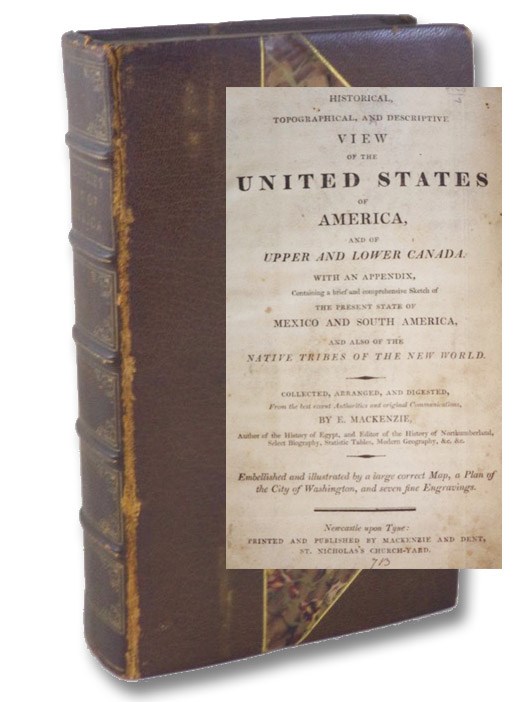 An Historical, Topographical, and Descriptive View of the United States of America, and of Upper and Lower Canada. With an Appendix, Containing a Brief and Comprehensive Sketch of the Present State of Mexico and South America, and Also of the Native Tribes of the New World., Mackenzie, E. An Historical, Topographical, and Descriptive View of the United States of America, and of Upper and Lower Canada. With an Appendix, Containing a Brief and Comprehensive Sketch of the Present State of Mexico and South America, and Also of the Native Tribes of the New World., Mackenzie, E.
