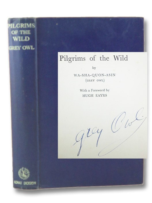Pilgrims of the Wild, Wa-Sha-Quon-Asin (Grey Owl); Eayrs, Hugh Pilgrims of the Wild, Wa-Sha-Quon-Asin (Grey Owl); Eayrs, Hugh