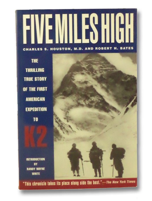 Five Miles High: The Thrilling True Story of the First American Expedition to K2, Houston, Charles S.; Bates, Robert H. Five Miles High: The Thrilling True Story of the First American Expedition to K2, Houston, Charles S.; Bates, Robert H.