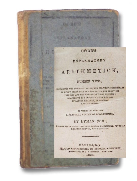 Cobb's Explanatory Arithmetick, Number Two; Containing the Compound Rules, and All That is Necessary of Every Other Rule in Arithmetick for Practical Purposes and the Transactions of Business; Adapted to the Understanding and Use of Larger Children, in Schools and Academies: to which is annexed A Practical System of Book-Keeping, Cobb, Lyman Cobb's Explanatory Arithmetick, Number Two; Containing the Compound Rules, and All That is Necessary of Every Other Rule in Arithmetick for Practical Purposes and the Transactions of Business; Adapted to the Understanding and Use of Larger Children, in Schools and Academies: to which is annexed A Practical System of Book-Keeping, Cobb, Lyman