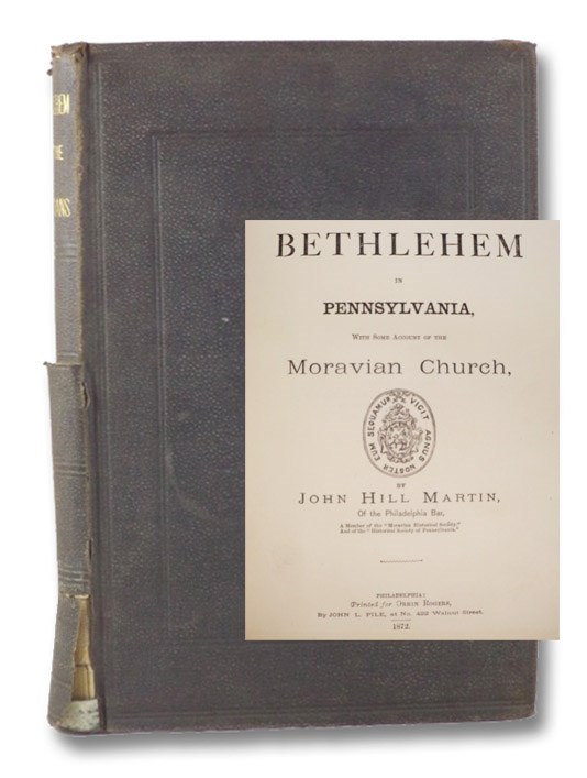 Historical Sketch of Bethlehem in Pennsylvania, with Some Account of the Moravian Church, Martin, John Hill Historical Sketch of Bethlehem in Pennsylvania, with Some Account of the Moravian Church, Martin, John Hill