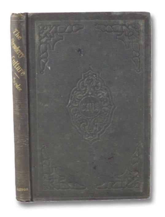 A Complete Manual for the Cultivation of the Strawberry; with a Description of the Best Varieties, also, Notices of the Raspberry, Blackberry, Currant, Gooseberry, and Grape; with Directions for Their Cultivation, and the Selection of the Best Varieties. With a Valuable Appendix, Containing the Observations and Experience of Some of the Most Successful Cultivators of These Fruits in Our Country., Pardee, R.G.; Peabody, Charles A.; Huntsman, G.W.; Longworth, N.; Warder, John A.; Barry, P.; French, B.V.; Mead, Peter B. A Complete Manual for the Cultivation of the Strawberry; with a Description of the Best Varieties, also, Notices of the Raspberry, Blackberry, Currant, Gooseberry, and Grape; with Directions for Their Cultivation, and the Selection of the Best Varieties. With a Valuable Appendix, Containing the Observations and Experience of Some of the Most Successful Cultivators of These Fruits in Our Country., Pardee, R.G.; Peabody, Charles A.; Huntsman, G.W.; Longworth, N.; Warder, John A.; Barry, P.; French, B.V.; Mead, Peter B.
