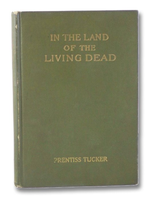 In the Land of the Living Dead: An Occult Story, Tucker, Prentiss In the Land of the Living Dead: An Occult Story, Tucker, Prentiss