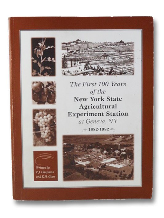The First 100 Years of the New York State Agricultural Experiment Station at Geneva, NY, 1882-1982, Chapman, P.J.; Glass, E.H.; Krauss, R.E. The First 100 Years of the New York State Agricultural Experiment Station at Geneva, NY, 1882-1982, Chapman, P.J.; Glass, E.H.; Krauss, R.E.