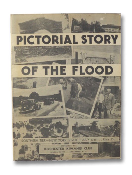 Pictorial Story of the Flood: Southern Tier - New York State - July 1935, Rochester Kiwanis Club Pictorial Story of the Flood: Southern Tier - New York State - July 1935, Rochester Kiwanis Club