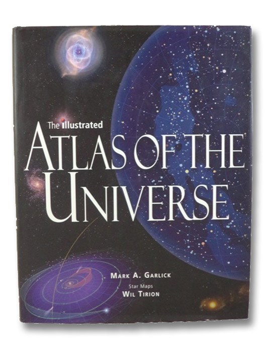 The Illustrated Atlas of the Universe, Garlick, Mark A. The Illustrated Atlas of the Universe, Garlick, Mark A.