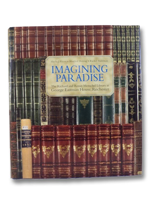 Imagining Paradise: The Richard and Ronay Menschel Library at George Eastman House, Rochester, Foster, Sheila J.; Heiting, Manfred; Stuhlman, Rachel Imagining Paradise: The Richard and Ronay Menschel Library at George Eastman House, Rochester, Foster, Sheila J.; Heiting, Manfred; Stuhlman, Rachel