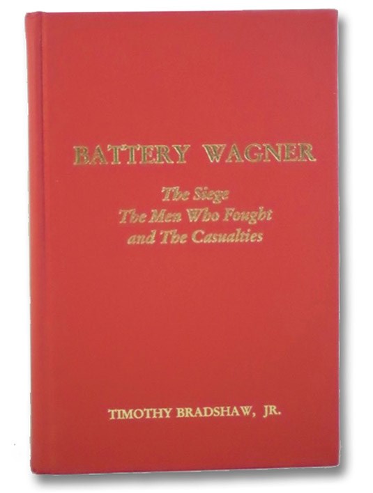 Battery Wagner: The Siege, the Men Who Fought, and the Casualties, Bradshaw, Timothy Battery Wagner: The Siege, the Men Who Fought, and the Casualties, Bradshaw, Timothy
