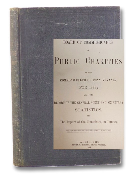 Nineteenth Annual Report of the Board of Commissioners of Public Charities of the Commonwealth of Pennsylvania for 1888; Also the Report of the General Agent and Secretary Statistics, and The Report of the Committee on Lunacy. (Official Document, No. 12.), Dickinson, Mahlon H.; Biddle, Cadwalader Nineteenth Annual Report of the Board of Commissioners of Public Charities of the Commonwealth of Pennsylvania for 1888; Also the Report of the General Agent and Secretary Statistics, and The Report of the Committee on Lunacy. (Official Document, No. 12.), Dickinson, Mahlon H.; Biddle, Cadwalader