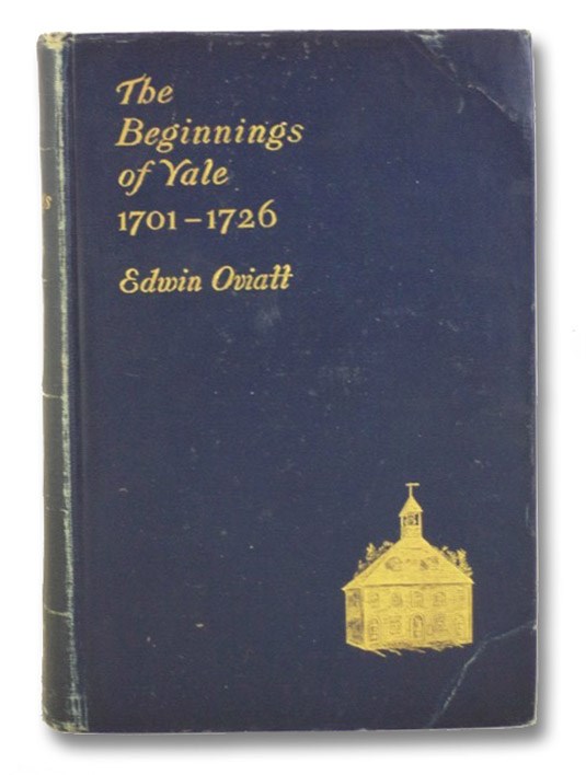 The Beginnings of Yale, 1701-1726, Oviatt, Edwin The Beginnings of Yale, 1701-1726, Oviatt, Edwin