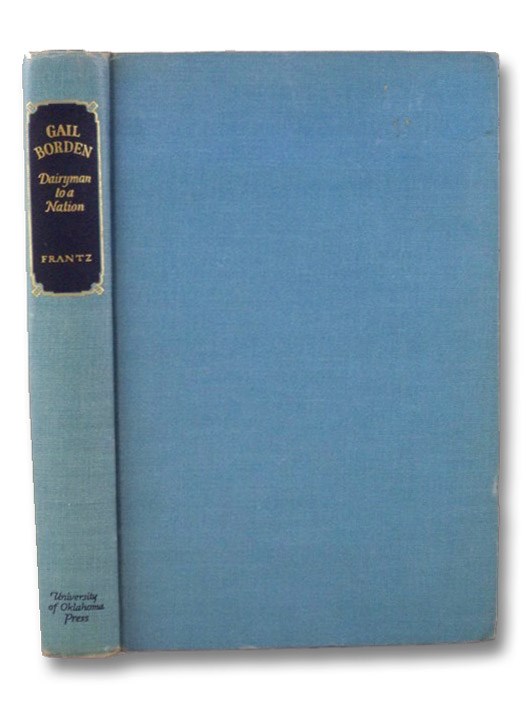 Gail Borden: Dairyman to a Nation, Frantz, Joe B. Gail Borden: Dairyman to a Nation, Frantz, Joe B.