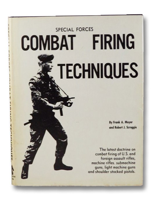 Combat Firing Techniques: The Latest Doctrine on Combat Firing of U.S. and Foreign Assault Rifles, Machine Rifles, Submachine Guns, Light Machine Guns and Shoulder Stocked Pistols, Moyer, Frank A.; Scroggie, Robert J. Combat Firing Techniques: The Latest Doctrine on Combat Firing of U.S. and Foreign Assault Rifles, Machine Rifles, Submachine Guns, Light Machine Guns and Shoulder Stocked Pistols, Moyer, Frank A.; Scroggie, Robert J.