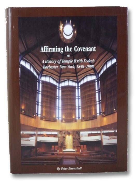 Affirming the Covenant: A History of Temple B'rith Kodesh Rochester, New York, 1848-1998, Eisenstadt, Peter Affirming the Covenant: A History of Temple B'rith Kodesh Rochester, New York, 1848-1998, Eisenstadt, Peter