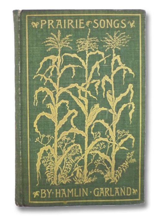 Prairie Songs: Being Chants Rhymed and Unrhymed of the Level Lands of the Great West, Garland, Hamlin Prairie Songs: Being Chants Rhymed and Unrhymed of the Level Lands of the Great West, Garland, Hamlin