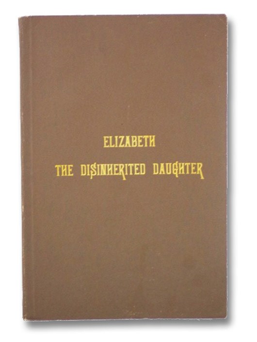 Elizabeth, The Disinherited Daughter: A Monument of Free Grace in New England in the Eighteenth Century, Ez-Er, E. Ben.; Arnold, E. Elizabeth, The Disinherited Daughter: A Monument of Free Grace in New England in the Eighteenth Century, Ez-Er, E. Ben.; Arnold, E.