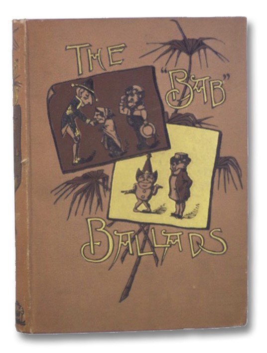 The Bab Ballads: Much Sound and Little Sense - Complete Edition in One Volume, Including the Bab Ballads and More Bab Ballads, Gilbert, W.S. The Bab Ballads: Much Sound and Little Sense - Complete Edition in One Volume, Including the Bab Ballads and More Bab Ballads, Gilbert, W.S.