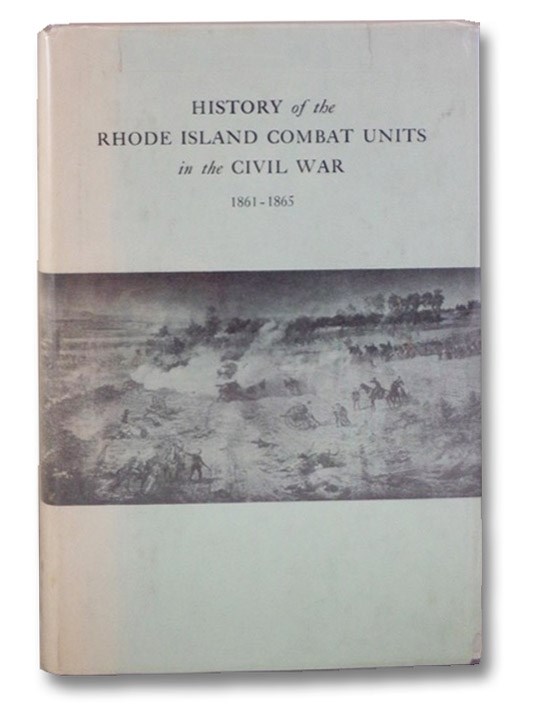History of the Rhode Island Combat Units in the Civil War (1861-1865), Barker, Harold R. History of the Rhode Island Combat Units in the Civil War (1861-1865), Barker, Harold R.