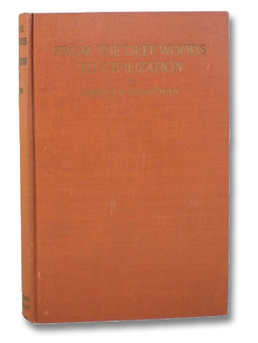 From the Deep Woods to Civilization: Chapters in the Autobiography of an Indian, Eastman, Charles A. (Ohiyesa) From the Deep Woods to Civilization: Chapters in the Autobiography of an Indian, Eastman, Charles A. (Ohiyesa)