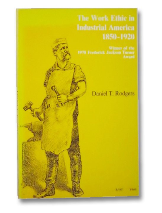The Work Ethic in Industrial America: 1850-1920, Rodgers, Daniel T. The Work Ethic in Industrial America: 1850-1920, Rodgers, Daniel T.