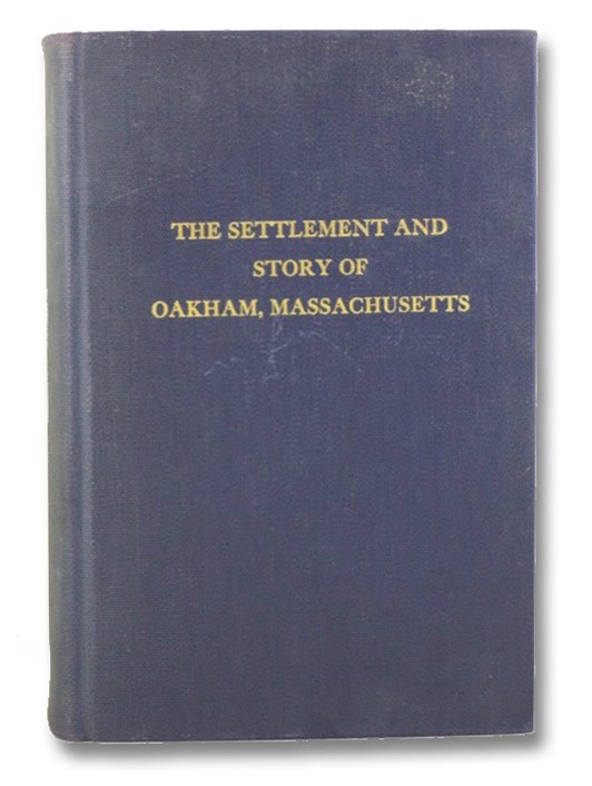 The Settlement and Story of Oakham, Massachusetts, Volume 2, Wright, H.B.; Harvey, E.D. The Settlement and Story of Oakham, Massachusetts, Volume 2, Wright, H.B.; Harvey, E.D.
