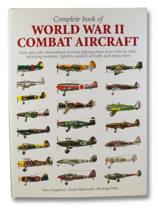 Complete Book of World War II Combat Aircraft, with Full-Color Illustrations of Every Fighting Plane from 1933 to 1945, Including Bombers, Fighters, Assault Aircraft, and Many More, Angelucci, Enzo; Matricardi, Paolo Complete Book of World War II Combat Aircraft, with Full-Color Illustrations of Every Fighting Plane from 1933 to 1945, Including Bombers, Fighters, Assault Aircraft, and Many More, Angelucci, Enzo; Matricardi, Paolo