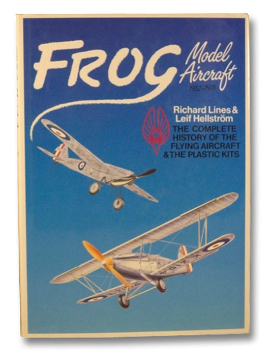 Frog Model Aircraft, 1932-1976: The Complete History of the Flying Aircraft & the Plastic Kits, Lines, Richard; Hellstrom, Leif Frog Model Aircraft, 1932-1976: The Complete History of the Flying Aircraft & the Plastic Kits, Lines, Richard; Hellstrom, Leif