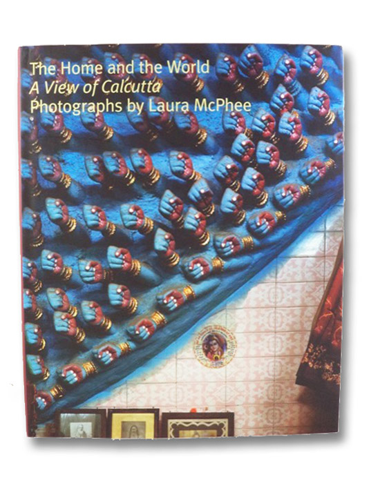 The Home and the World: A View of Calcutta, McPhee, Laura; Ghosh, Amitav; Ray, Romita The Home and the World: A View of Calcutta, McPhee, Laura; Ghosh, Amitav; Ray, Romita